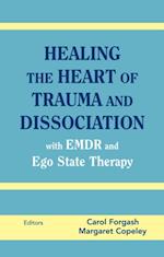 Healing the Heart of Trauma and Dissociation with EMDR and Ego State Therapy