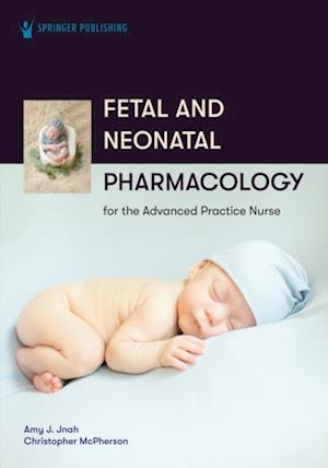 Fetal and Neonatal Pharmacology for the Advanced Practice Nurse