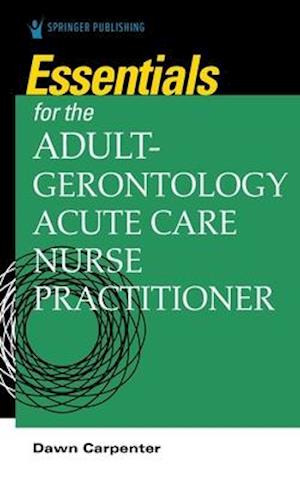 Essentials for the Adult-Gerontology Acute Care Nurse Practitioner