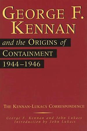 George F. Kennan and the Origins of Containment, 1944-1946, 1