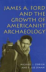 James A. Ford and the Growth of Americanist Archaeology