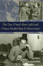 Hotchner, A:  The Day I Fired Alan Ladd and Other World War