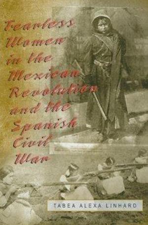 Fearless Women in the Mexican Revolution and the Spanish Civil War