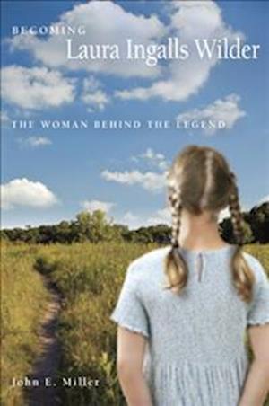 Becoming Laura Ingalls Wilder: The Woman Behind the Legend