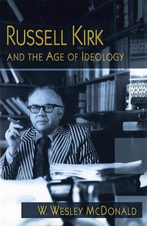 McDonald, W:  Russell Kirk and the Age of Ideology