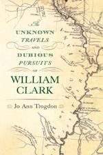Unknown Travels and Dubious Pursuits of William Clark