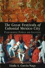Curcio-Nagy, L:  Great Festivals of Colonial Mexico City