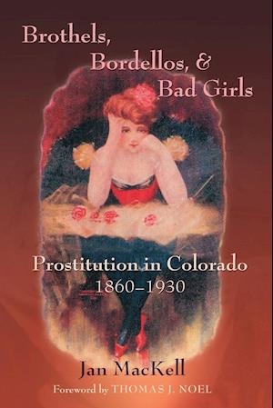 Brothels, Bordellos, and Bad Girls: Prostitution in Colorado, 1860-1930