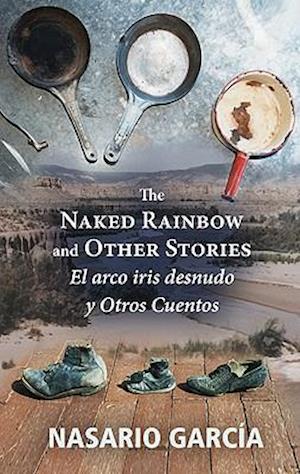 The Naked Rainbow and Other Stories/El Arco Iris Desnudo y Otros Cuentos