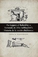 The Legacy of Rulership in Fernando de Alva Ixtlilxochitl's Historia de la Nación Chichimeca