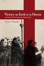 Victory on Earth or in Heaven: Mexico's Religionero Rebellion 