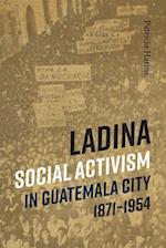 Ladina Social Activism in Guatemala City, 1871-1954