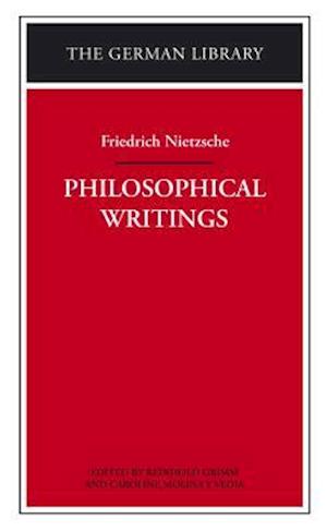 Philosophical Writings: Friedrich Nietzsche