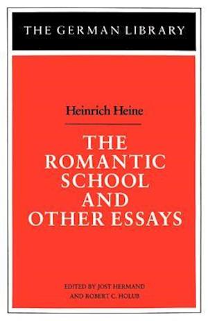 The Romantic School and Other Essays: Heinrich Heine