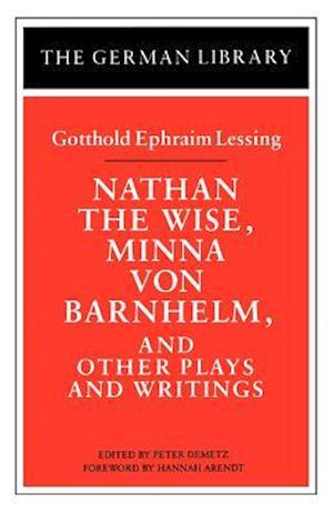 Nathan the Wise, Minna von Barnhelm, and Other Plays and Writings: Gotthold Ephraim Lessing