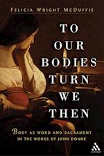 To Our Bodies Turn We Then