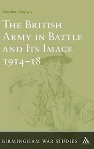 The British Army in Battle and Its Image 1914-18