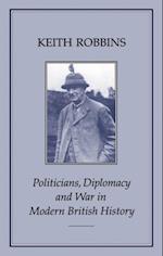 Politicians, Diplomacy and War in Modern British History