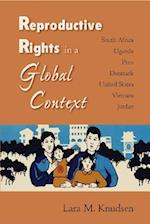 Reproductive Rights in a Global Context: South Africa, Uganda, Peru, Denmark, United States, Vietnam, Jordan 