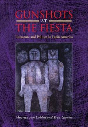 Gunshots at the Fiesta: Literature and Politics in Latin America