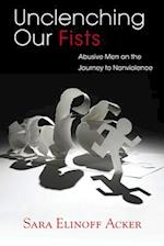 Unclenching Our Fists: Abusive Men on the Journey to Nonviolence 