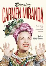 Bishop-Sanchez, K:  Creating Carmen Miranda