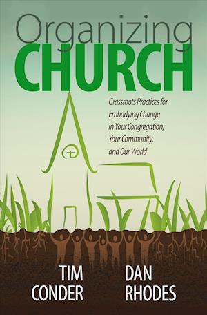 Organizing Church: Grassroots Practices for Embodying Change in Your Congregation, Your Community, and Our World