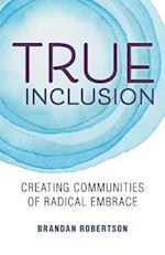 True Inclusion: Creating Communities of Radical Embrace 