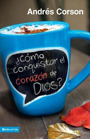 Como conquistar el corazon de Dios?