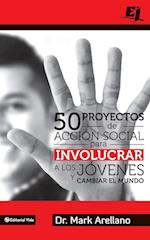 50 Proyectos de Acción Social Para Involucrar a Los Jóvenes y Cambiar El Mundo = 50 Social Action Projects to Involve Young People and Changing the Wo