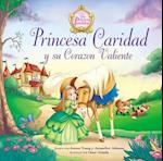 Princesa Caridad Y Su Corazón Valiente = Princess Charity's Courageous Heart