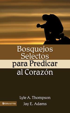 Bosquejos selectos para predicar al corazón