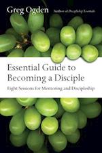 Essential Guide to Becoming a Disciple – Eight Sessions for Mentoring and Discipleship