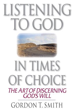 Listening to God in Times of Choice - The Art of Discerning God`s Will