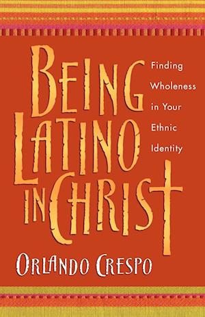 Being Latino in Christ - Finding Wholeness in Your Ethnic Identity