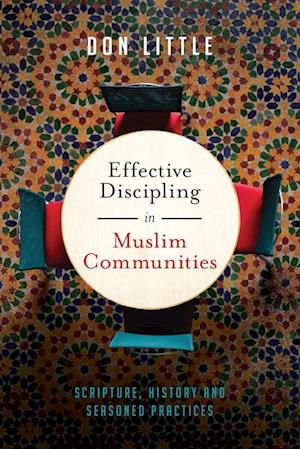 Effective Discipling in Muslim Communities - Scripture, History and Seasoned Practices