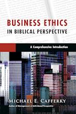 Business Ethics in Biblical Perspective - A Comprehensive Introduction