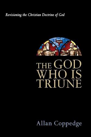 The God Who Is Triune: Revisioning the Christian Doctrine of God