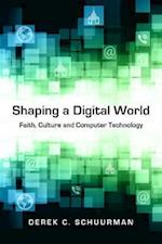 Shaping a Digital World - Faith, Culture and Computer Technology