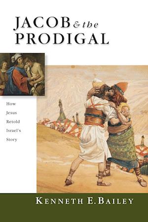 Jacob & the Prodigal - How Jesus Retold Israel`s Story