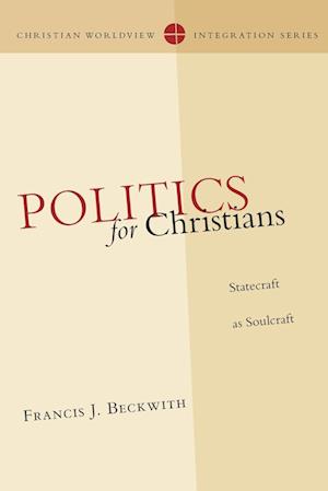 Politics for Christians - Statecraft as Soulcraft