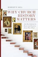 Why Church History Matters - An Invitation to Love and Learn from Our Past