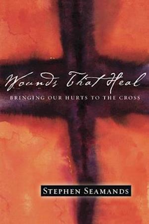 Wounds That Heal – Bringing Our Hurts to the Cross