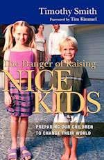 The Danger of Raising Nice Kids: Preparing Our Children to Change Their World 
