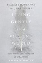 Living Gently in a Violent World - The Prophetic Witness of Weakness