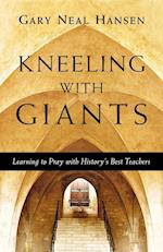 Kneeling with Giants – Learning to Pray with History`s Best Teachers