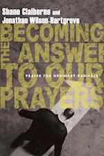 Becoming the Answer to Our Prayers: Prayer for Ordinary Radicals 