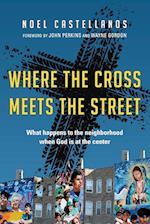 Where the Cross Meets the Street - What Happens to the Neighborhood When God Is at the Center