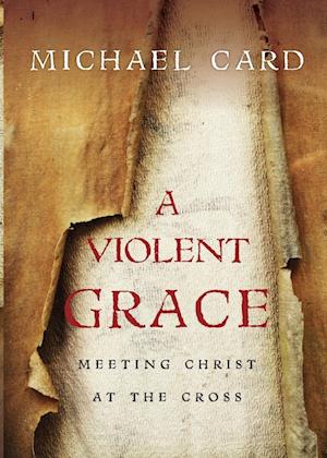 A Violent Grace - Meeting Christ at the Cross