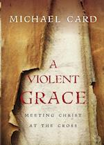 A Violent Grace - Meeting Christ at the Cross